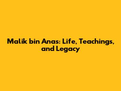 Malik bin Anas: Life, Teachings, and Legacy