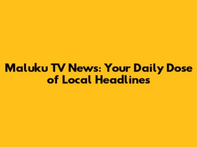 Maluku TV News: Your Daily Dose of Local Headlines