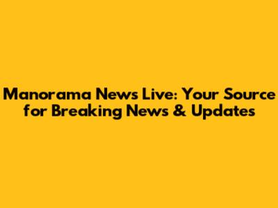 Manorama News Live: Your Source for Breaking News & Updates