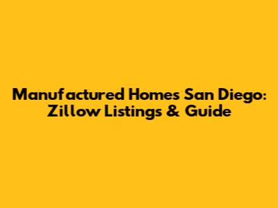 Manufactured Homes San Diego: Zillow Listings & Guide