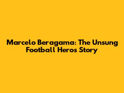 Marcelo Beragama: The Unsung Football Hero's Story