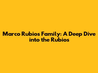 Marco Rubio's Family: A Deep Dive into the Rubios