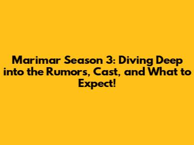 Marimar Season 3: Diving Deep into the Rumors, Cast, and What to Expect!