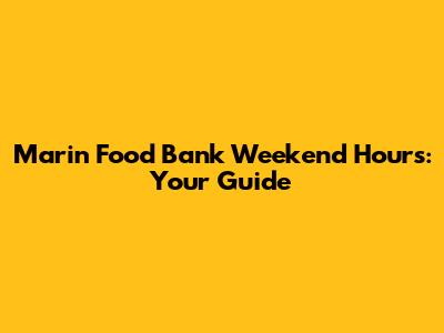 Marin Food Bank Weekend Hours: Your Guide