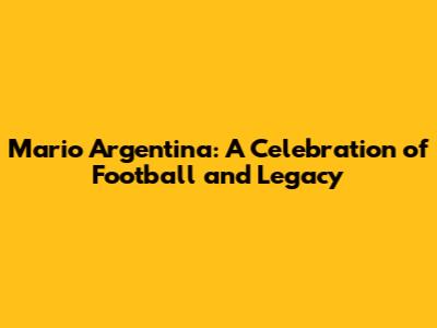 Mario Argentina: A Celebration of Football and Legacy