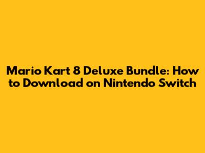 Mario Kart 8 Deluxe Bundle: How to Download on Nintendo Switch