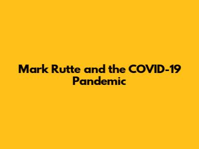 Mark Rutte and the COVID-19 Pandemic