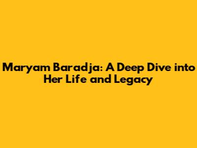 Maryam Baradja: A Deep Dive into Her Life and Legacy