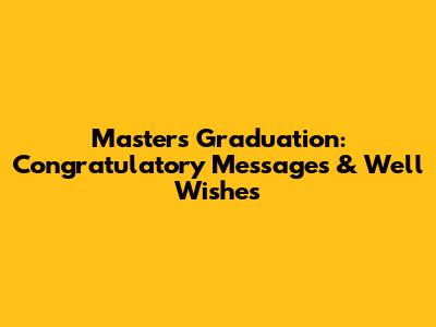 Master's Graduation: Congratulatory Messages & Well Wishes