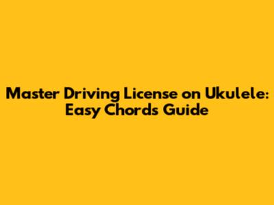 Master 'Driving License' on Ukulele: Easy Chords Guide