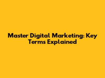 Master Digital Marketing: Key Terms Explained