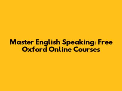 Master English Speaking: Free Oxford Online Courses
