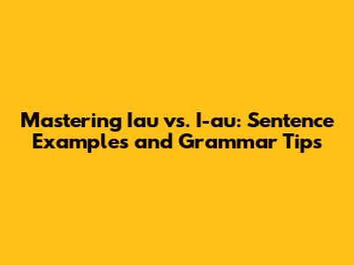 Mastering 'Iau' vs. 'I-au': Sentence Examples and Grammar Tips