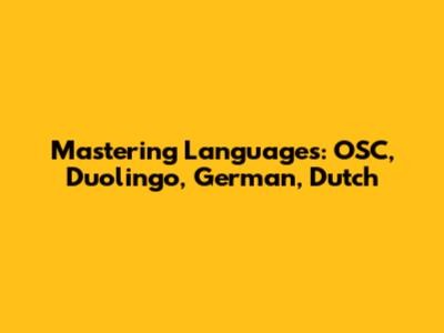Mastering Languages: OSC, Duolingo, German, Dutch