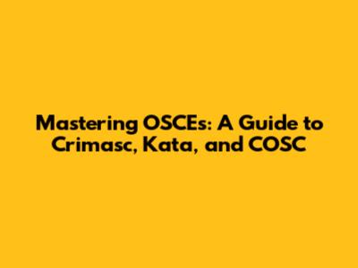 Mastering OSCEs: A Guide to Crimasc, Kata, and COSC