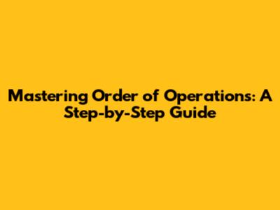 Mastering Order of Operations: A Step-by-Step Guide