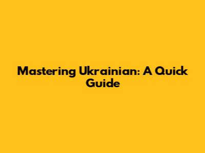 Mastering Ukrainian: A Quick Guide