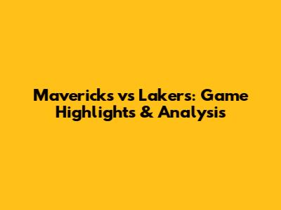Mavericks vs Lakers: Game Highlights & Analysis