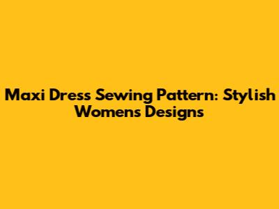 Maxi Dress Sewing Pattern: Stylish Women's Designs