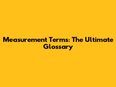 Measurement Terms: The Ultimate Glossary