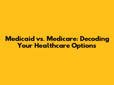 Medicaid vs. Medicare: Decoding Your Healthcare Options