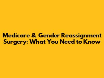 Medicare & Gender Reassignment Surgery: What You Need to Know