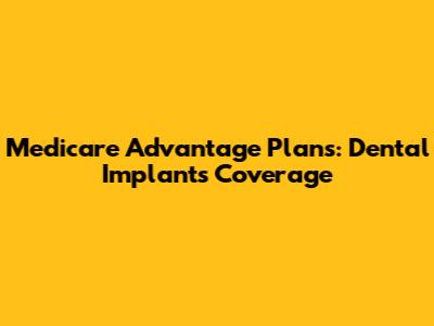 Medicare Advantage Plans: Dental Implants Coverage