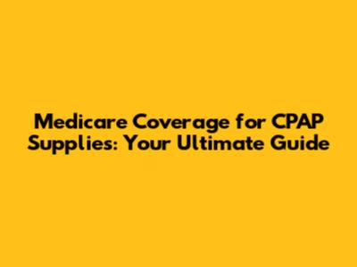 Medicare Coverage for CPAP Supplies: Your Ultimate Guide
