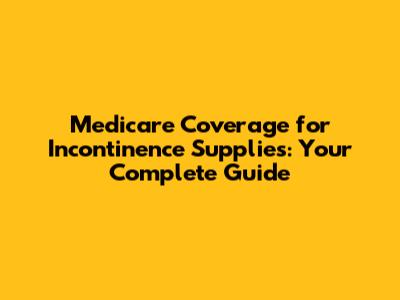 Medicare Coverage for Incontinence Supplies: Your Complete Guide