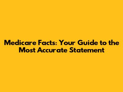 Medicare Facts: Your Guide to the Most Accurate Statement