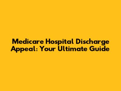 Medicare Hospital Discharge Appeal: Your Ultimate Guide