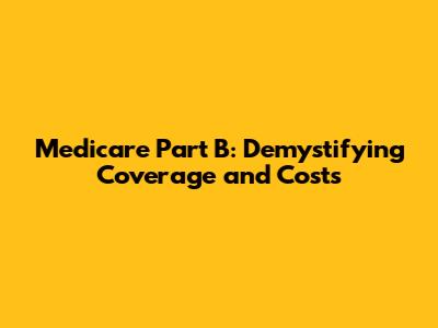 Medicare Part B: Demystifying Coverage and Costs