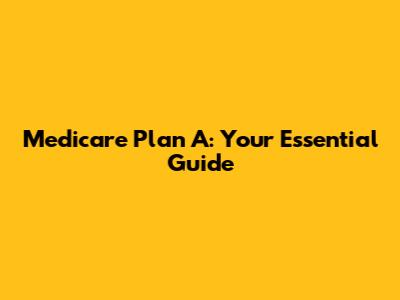 Medicare Plan A: Your Essential Guide