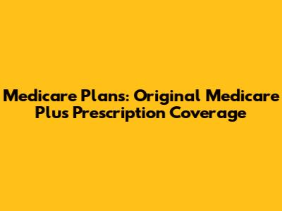 Medicare Plans: Original Medicare Plus Prescription Coverage