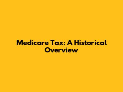 Medicare Tax: A Historical Overview