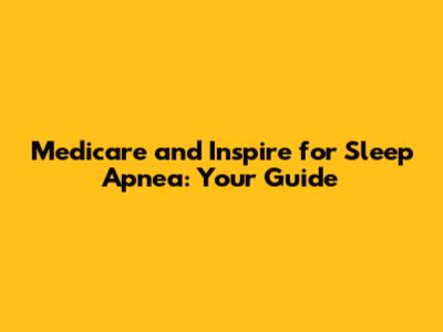 Medicare and Inspire for Sleep Apnea: Your Guide