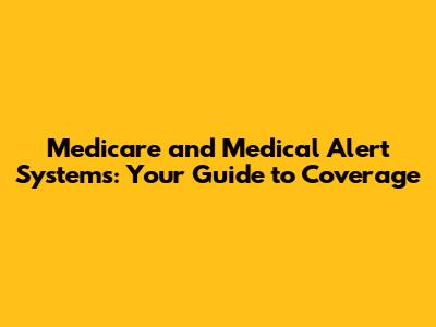 Medicare and Medical Alert Systems: Your Guide to Coverage