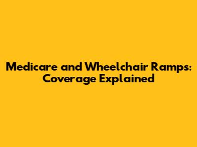 Medicare and Wheelchair Ramps: Coverage Explained