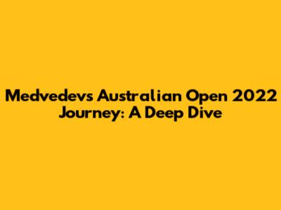 Medvedev's Australian Open 2022 Journey: A Deep Dive