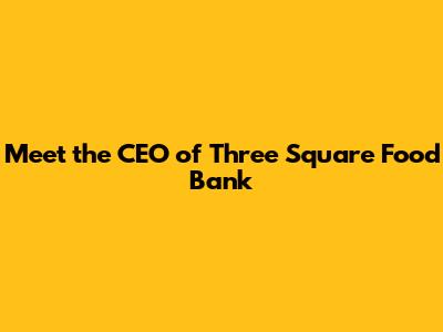 Meet the CEO of Three Square Food Bank