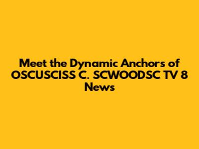Meet the Dynamic Anchors of OSCUSCISS C. SCWOODSC TV 8 News