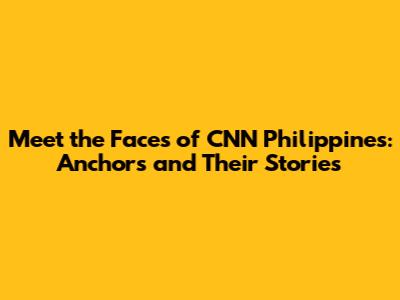 Meet the Faces of CNN Philippines: Anchors and Their Stories
