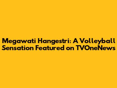 Megawati Hangestri: A Volleyball Sensation Featured on TVOneNews