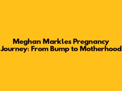 Meghan Markle's Pregnancy Journey: From Bump to Motherhood