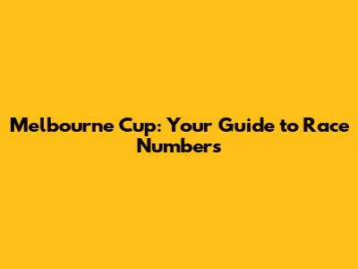 Melbourne Cup: Your Guide to Race Numbers