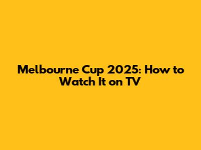Melbourne Cup 2025: How to Watch It on TV