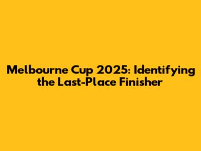 Melbourne Cup 2025: Identifying the Last-Place Finisher