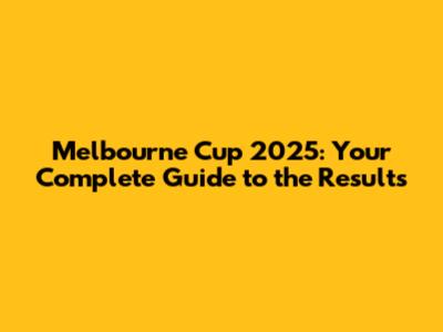 Melbourne Cup 2025: Your Complete Guide to the Results