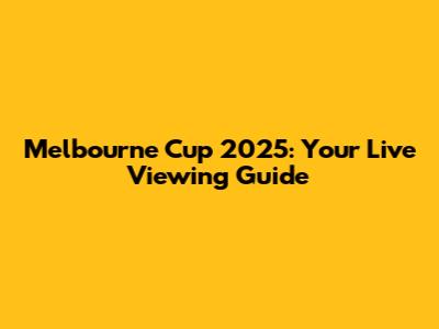 Melbourne Cup 2025: Your Live Viewing Guide