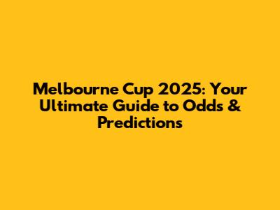 Melbourne Cup 2025: Your Ultimate Guide to Odds & Predictions